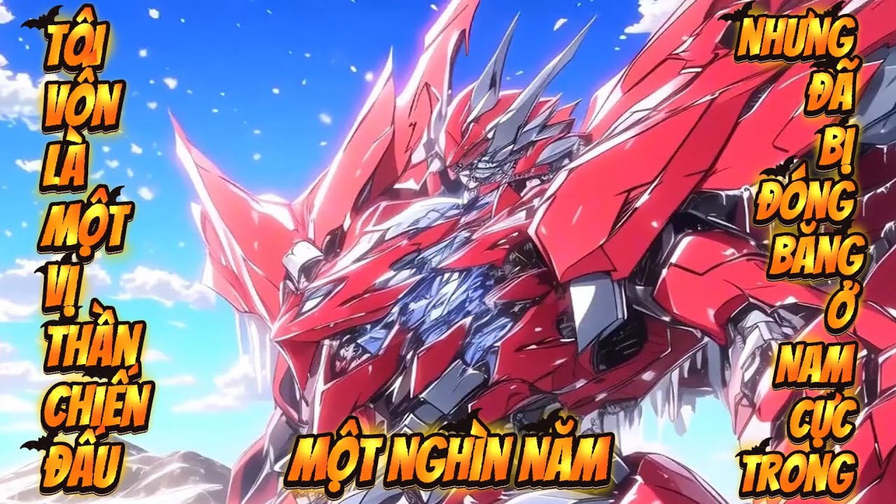 FULL-Tôi vốn là một vị thần chiến đấu Cấp Thần, nhưng đã bị đóng băng ở Nam Cực trong một nghìn năm