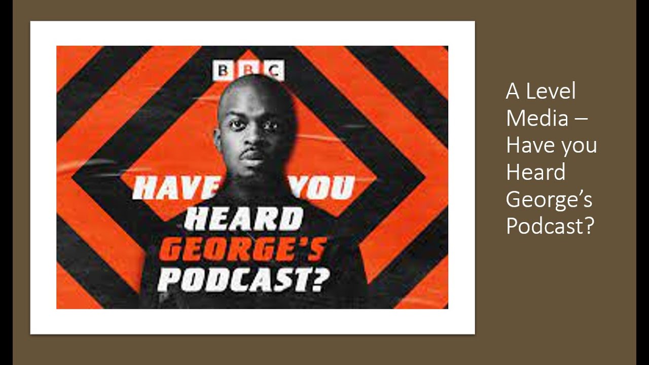 Have you Heard George's Podcast? - A Level Media