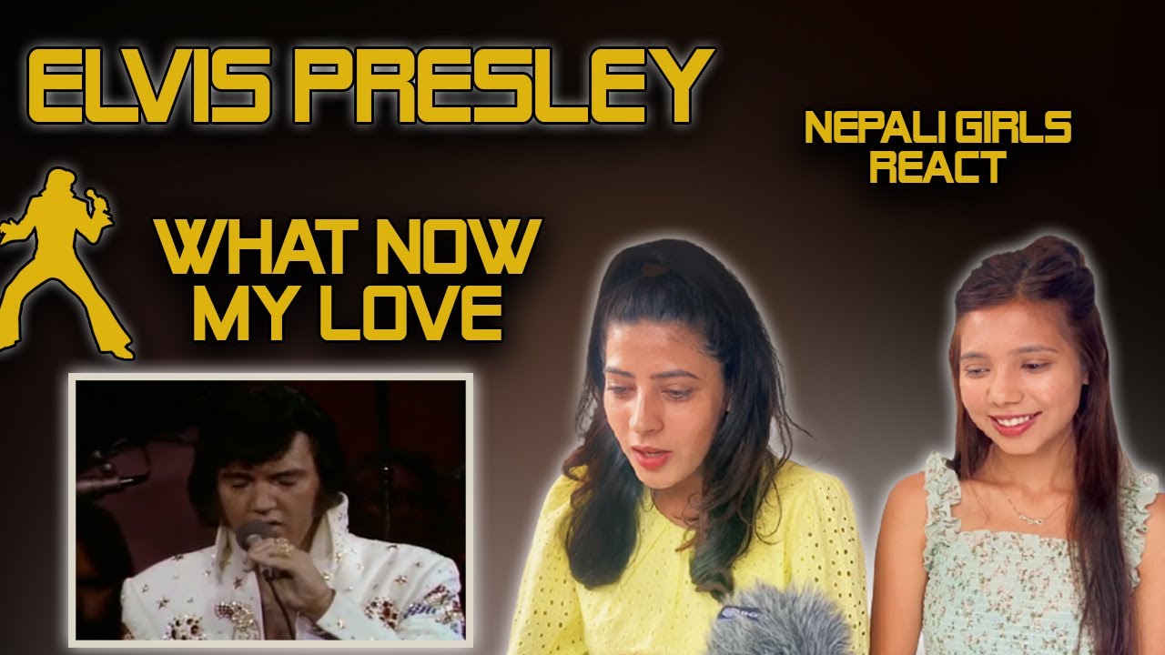 ELVIS PRESLEY REACTION | WHAT NOW MY LOVE REACTION | NEPALI GIRLS REACT