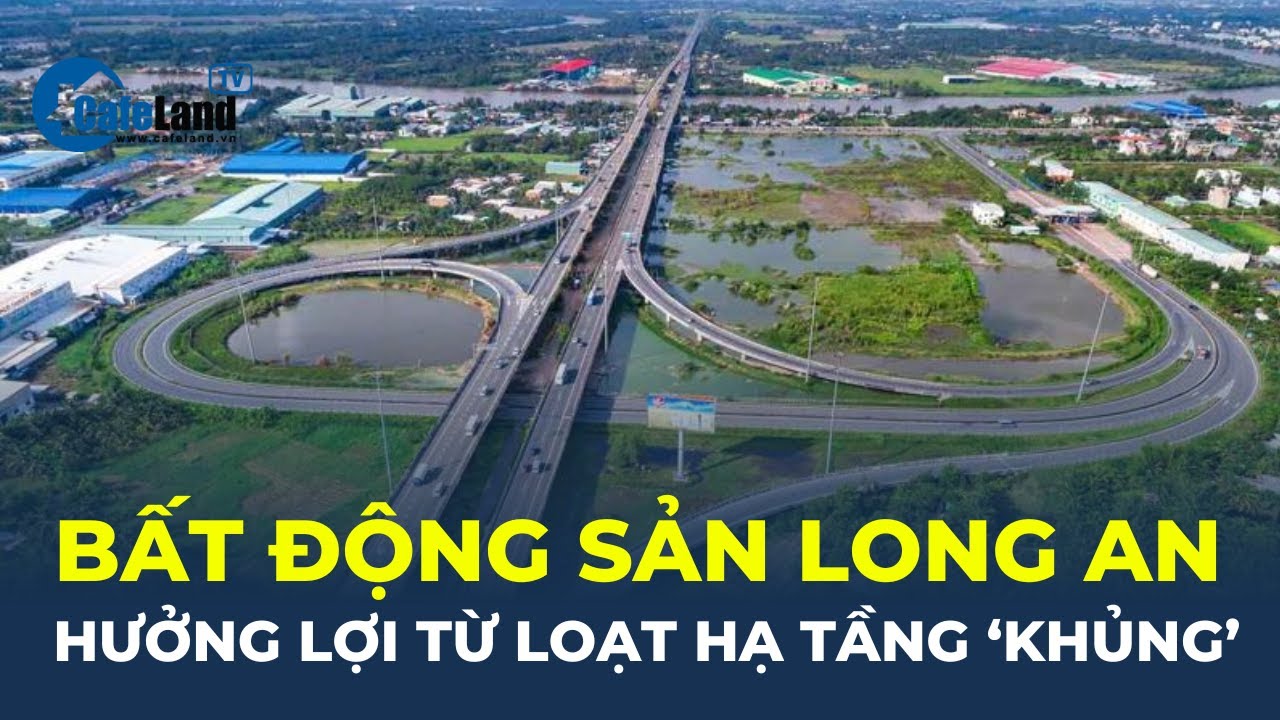 ​Bất động sản Long An hưởng lợi từ loạt dự án hạ tầng 'KHỦNG' | CafeLand