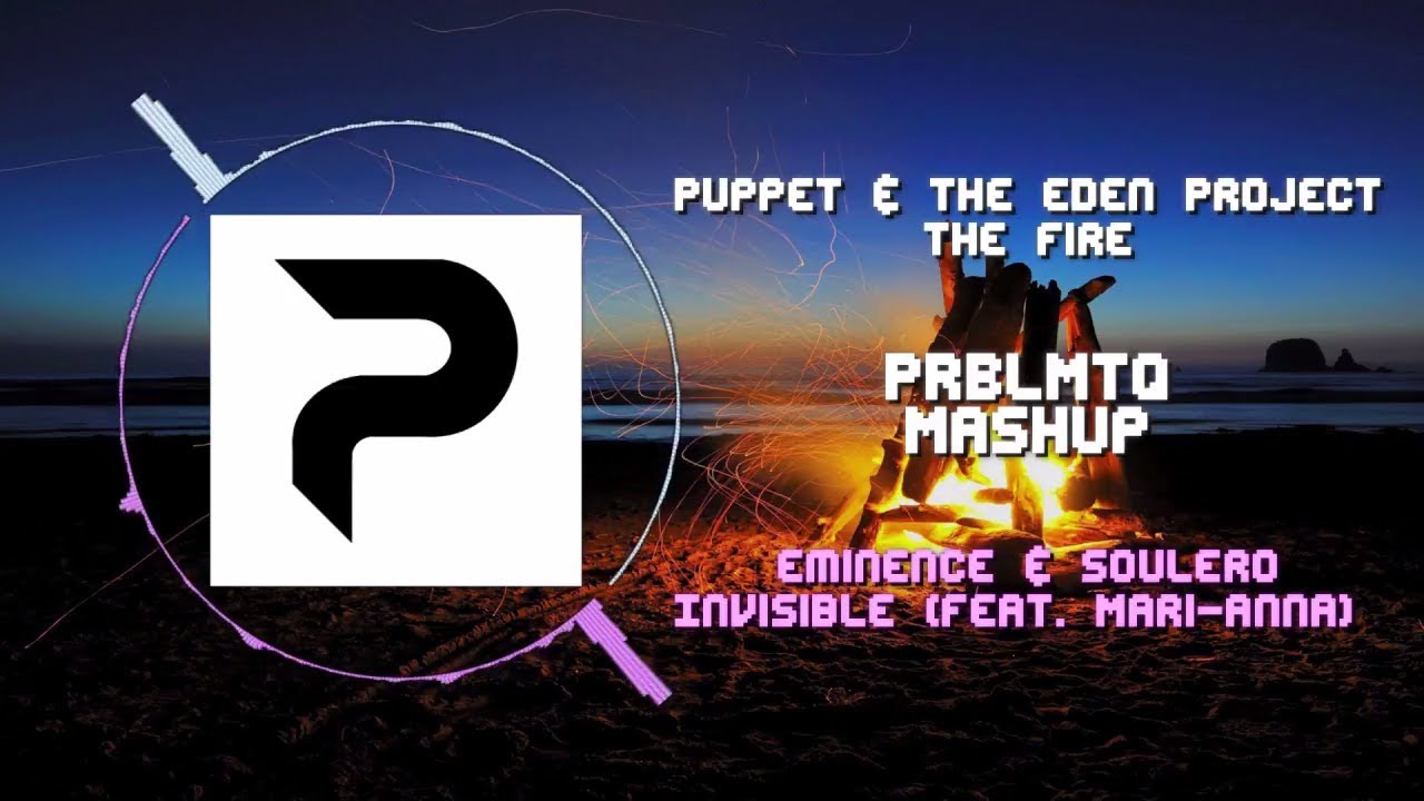 Puppet & The Eden Project - The Fire VS Eminence & Soulero - Invisible ~ [PRBLMTQ Mashup]
