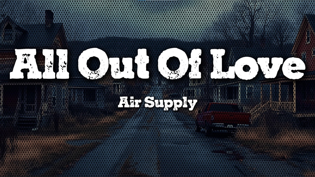 Air Supply – All Out Of Love (Lyrics) | Timeless Emotional Ballad