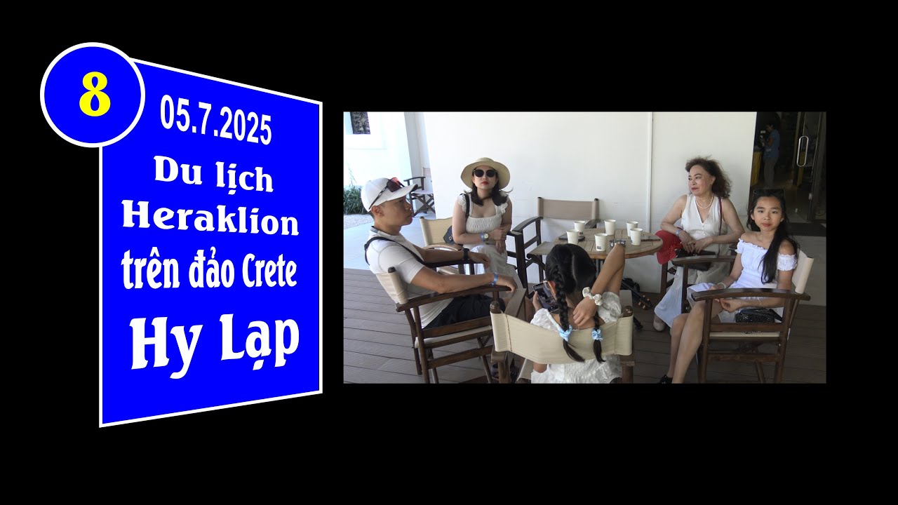 20250705 (8|11) - Đảo Crete, Hy Lạp. Ngày thứ sáu tại Heraklion (4K-2160p) - Post up 19.10/2025