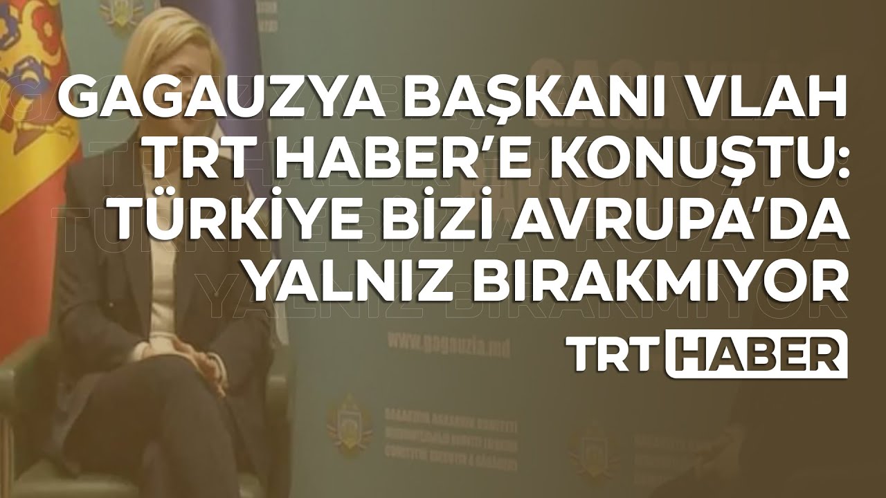 Gagauzya Başkanı Vlah TRT Haber’e konuştu: Türkiye bizi Avrupa’da yalnız bırakmıyor
