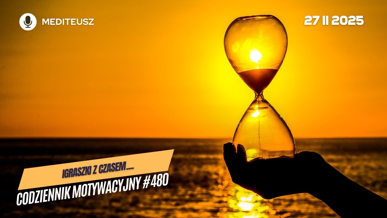 CODZIENNIK MOTYWACYJNY #480 27 II 2025 -  IGRASZKI Z CZASEM......TECHNIKA BY ZACZĄĆ....