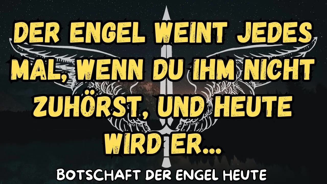 Der Engel weint jedes Mal, wenn du ihm nicht zuhörst, und heute wird er   botschaft der angel