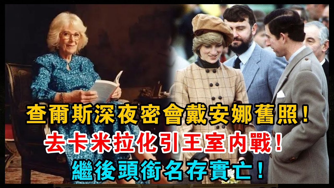 查爾斯深夜密會戴安娜舊照，一招去卡米拉化引王室內戰！繼后頭銜名存實亡，權力游戲終極反轉！#查爾斯#戴安娜#卡米拉#王室#內戰#頭銜#權力游戲#