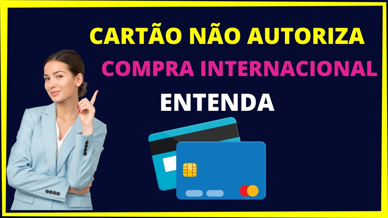 Cart&atilde;o n&atilde;o autoriza compras internacional mesmo comprando aqui