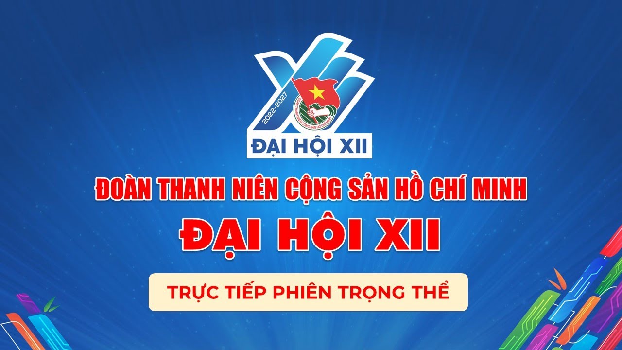 [TRỰC TIẾP] Phi&ecirc;n trọng thể Đại hội Đo&agrave;n to&agrave;n quốc lần thứ XII, nhiệm kỳ 2022 - 2027