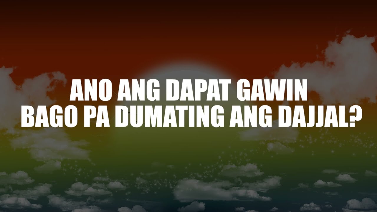 Ano ang Dapat Gawin Bago pa Dumating ang Dajjal?