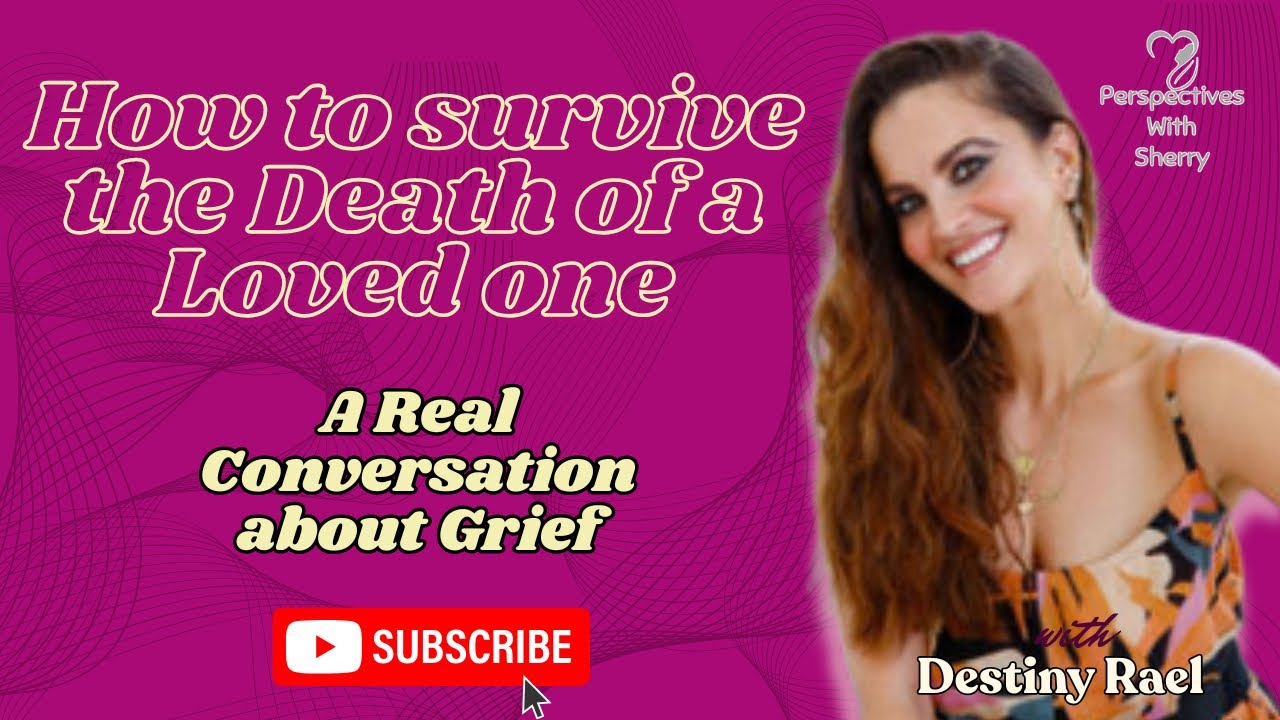 How to Survive the Death of a Loved One | A Real Conversation About Grief with Destiny Rael