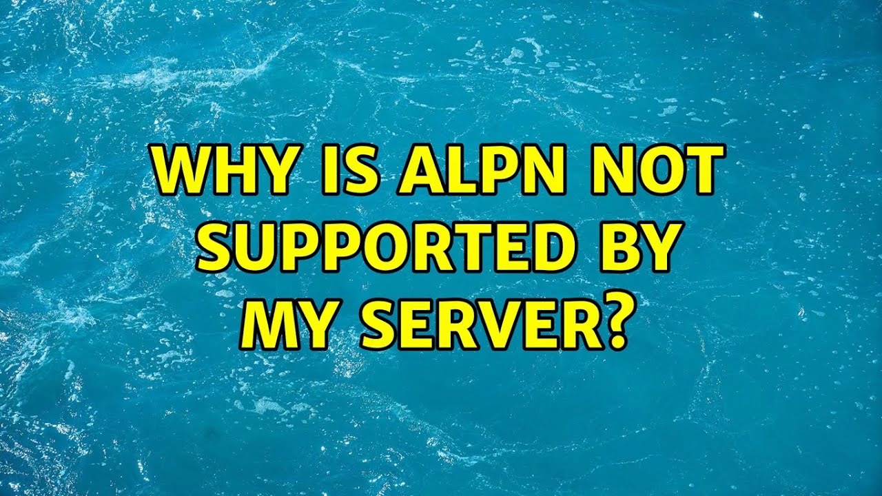 Why is ALPN not supported by my server? (3 Solutions!!)