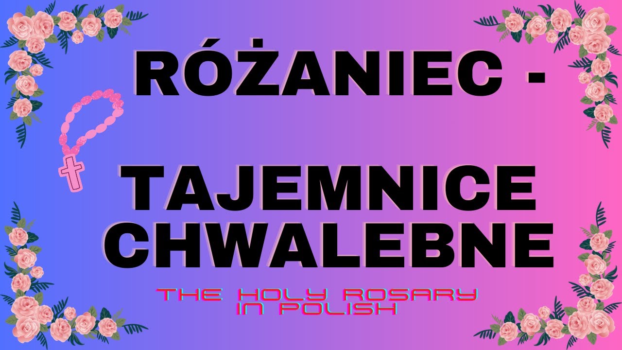 The Holy Rosary in Polish  4.  Różaniec - Tajemnice Chwalebne  Rosary - Glorious Mysteries