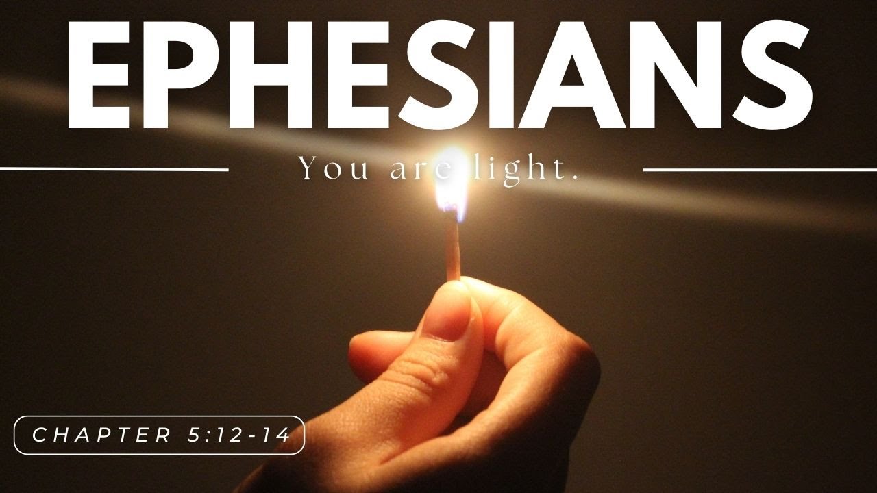 Ephesians 5:12-14 You are light.