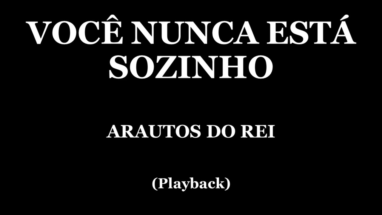 VOCÊ NUNCA ESTÁ SOZINHO - ARAUTOS DO REI (PLAYBACK)