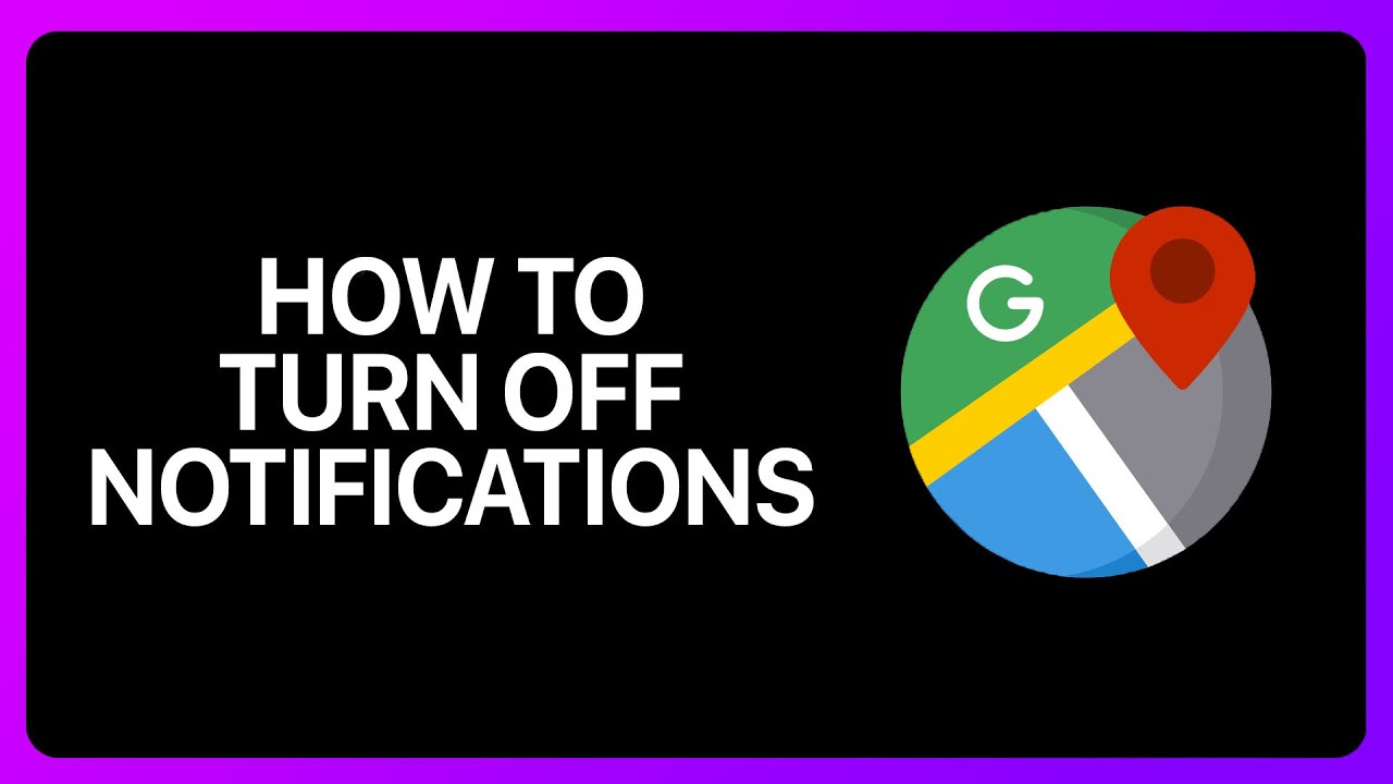 How To Turn Off Google Maps Notifications Tutorial