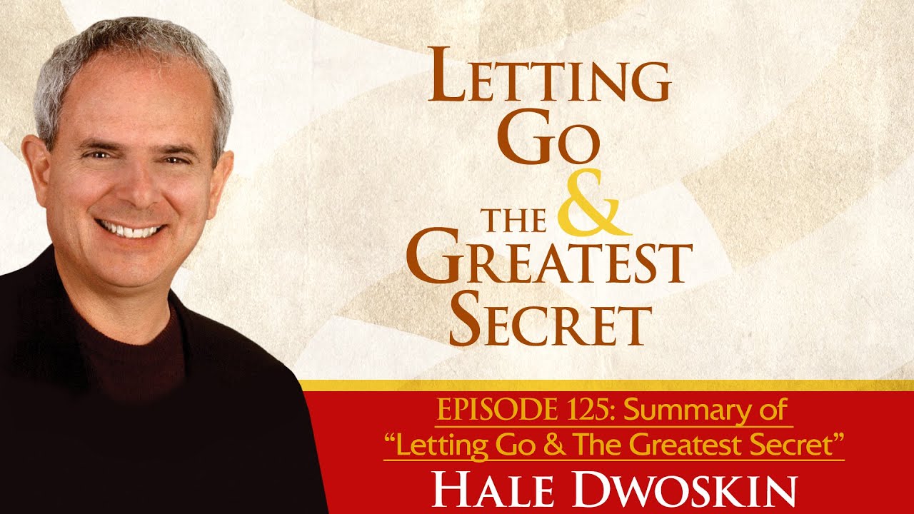 Hale Dwoskin – Summary of “Letting Go & The Greatest Secret”