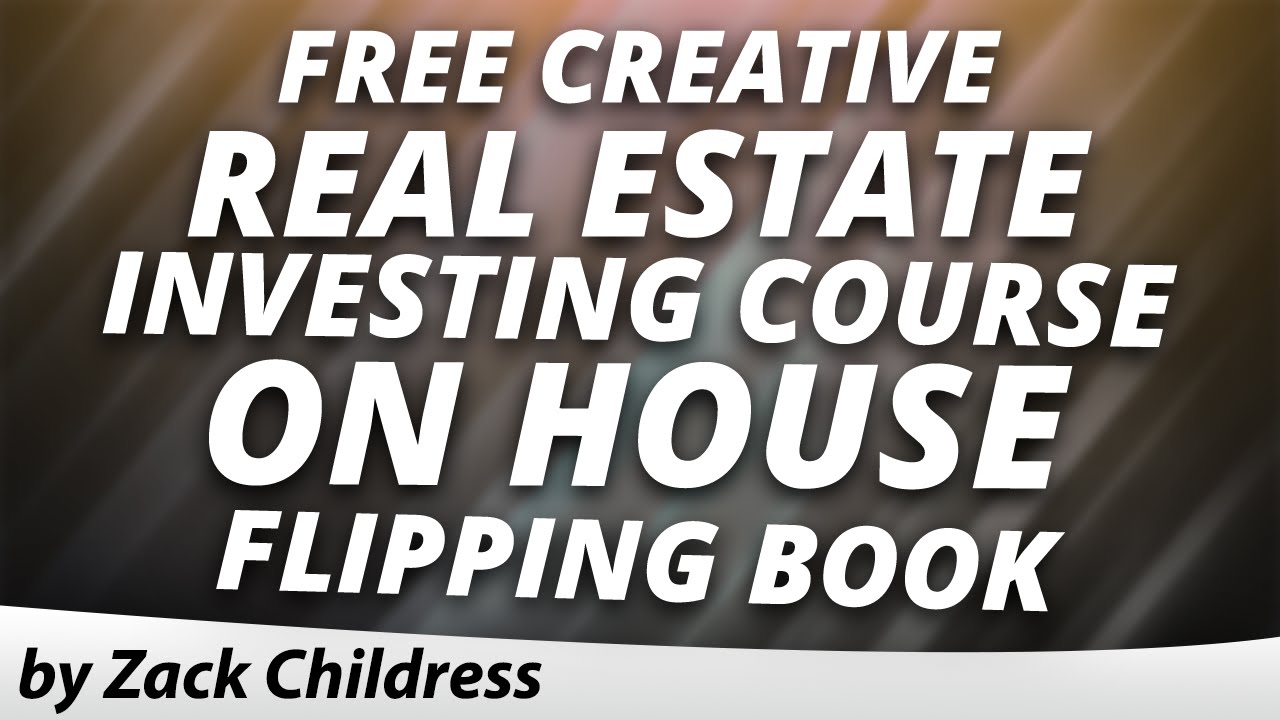 Free Creative Real Estate Investing Course on House Flipping Book Zack Childress