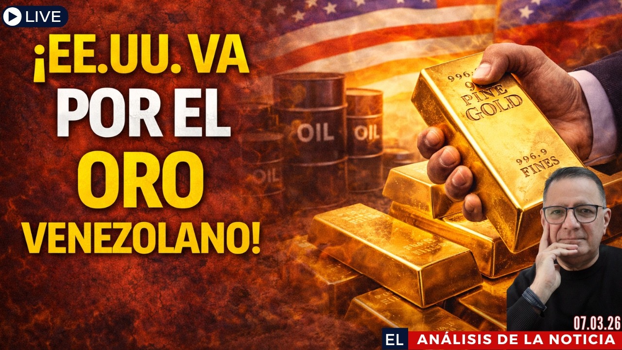 El oro de Venezuela entra en la disputa global: EE.UU. mueve sus fichas | Análisis  07.03.26