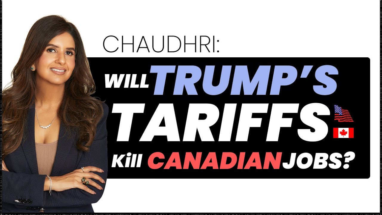 CHAUDHRI: Will Trump's Tariffs Kill Canadian Jobs