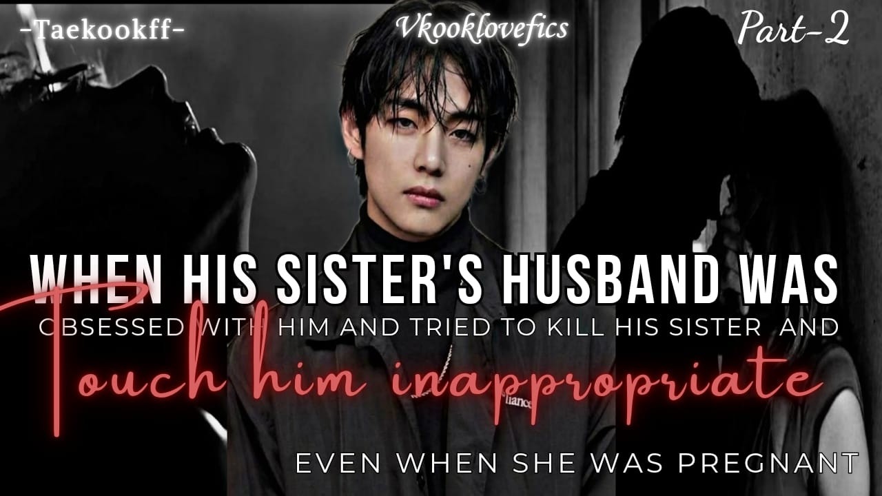 When his sister's husband was obsessed with him andtired kill his sisterand touchhim in@ppropriately