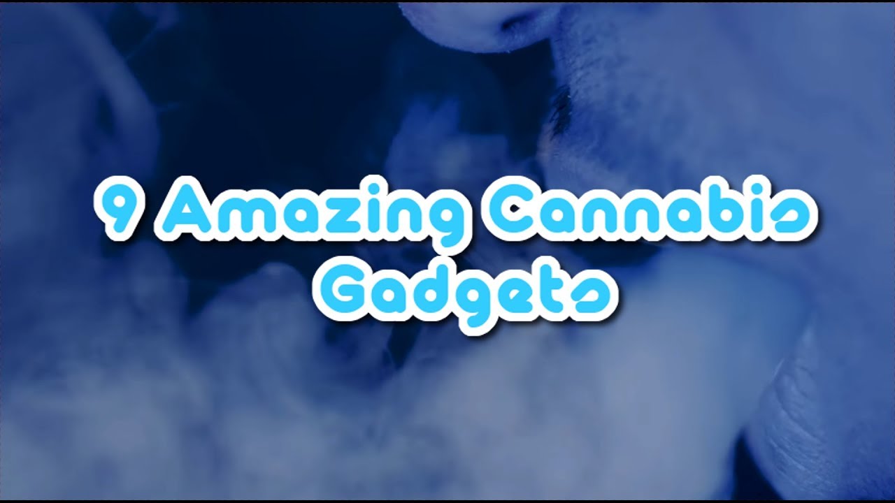 9 Amazing Weed Gadgets!!