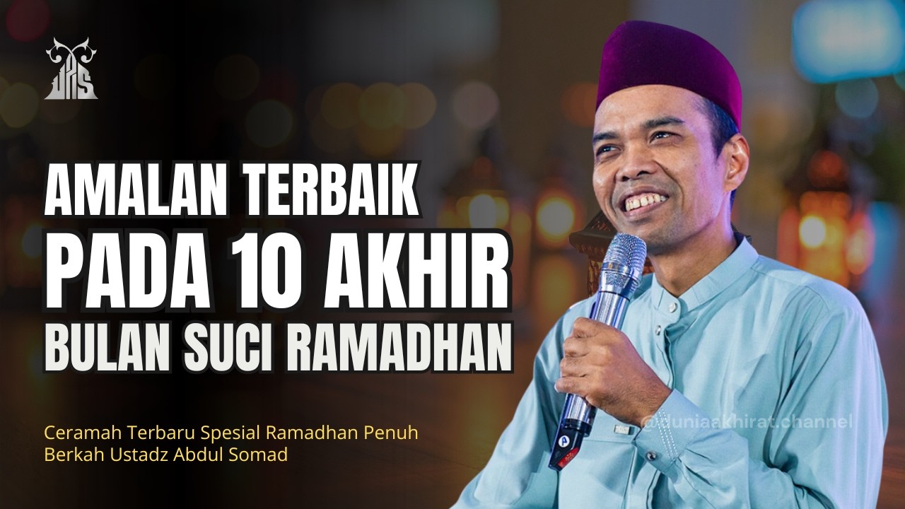 AMALAN TERBAIK 10 AKHIR RAMADHAN - Ceramah Terbaru Ustadz Abdul Somad
