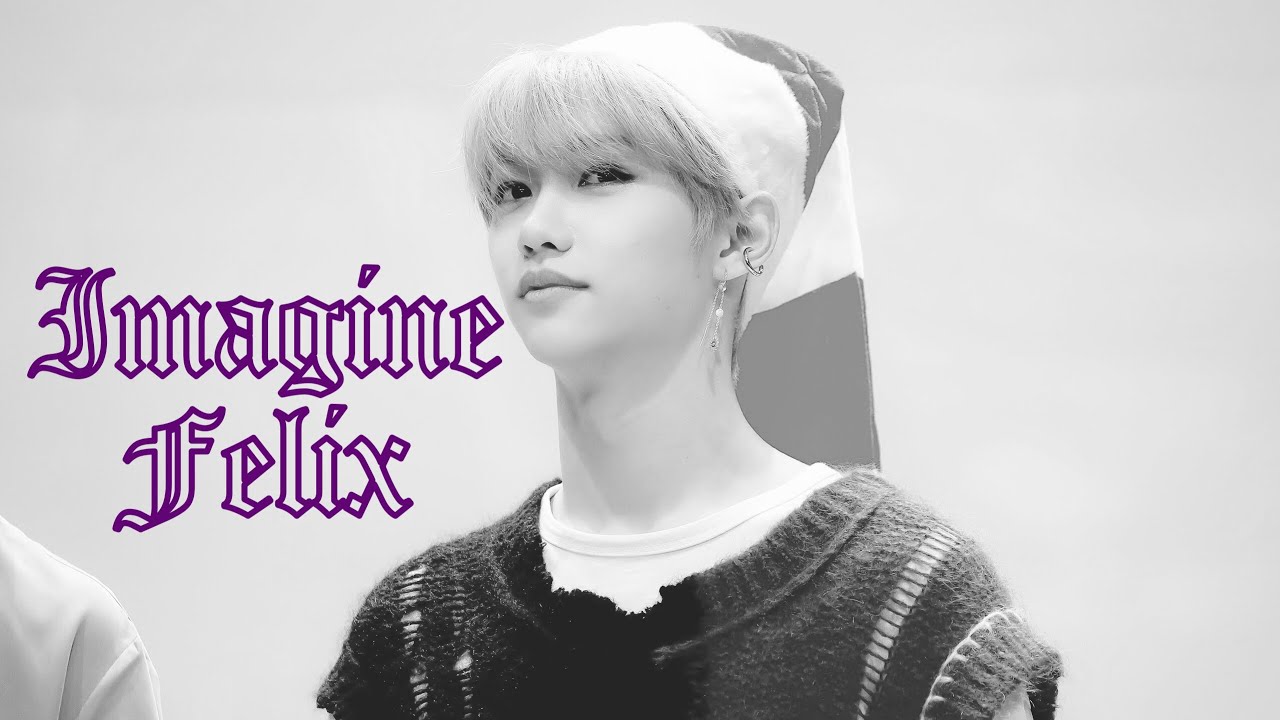 ♡ IMAGINE FELIX ♡ ❖5❖