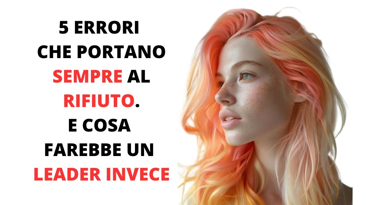 5 errori da persona insicura che ti portano sempre al rifiuto e cosa farebbe invece un Leader