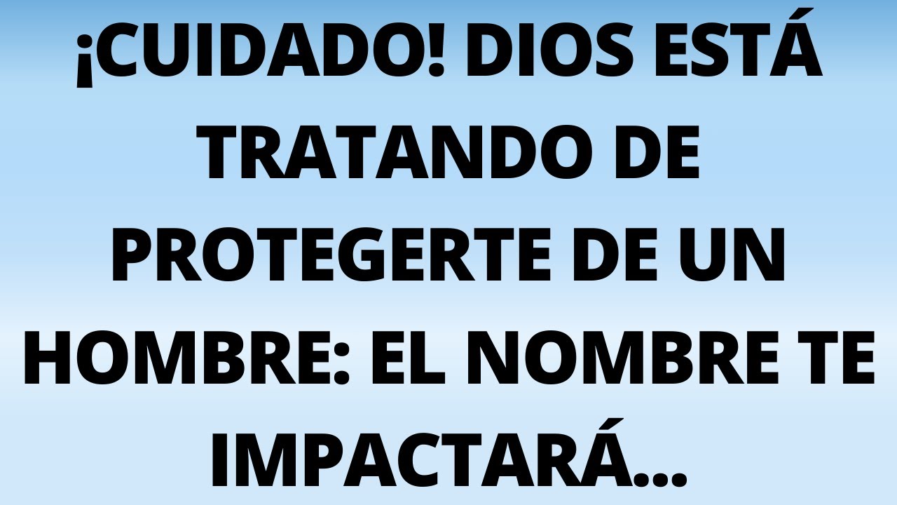 ¡CUIDADO! DIOS ESTÁ TRATANDO DE PROTEGERTE DE UN HOMBRE: EL NOMBRE TE IMPACTARÁ...