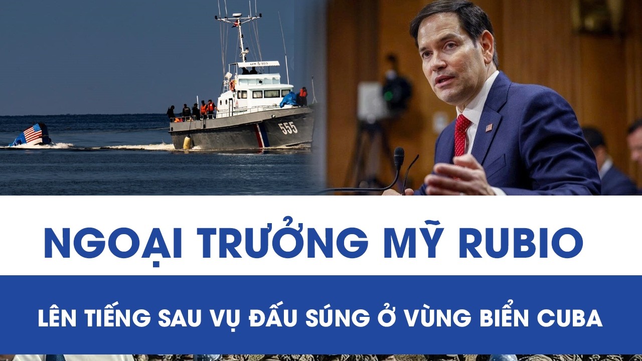 Động thái bất ngờ của Ngoại trưởng Mỹ Rubio sau vụ đấu súng ở vùng biển Cuba, 4 người thiệt mạng