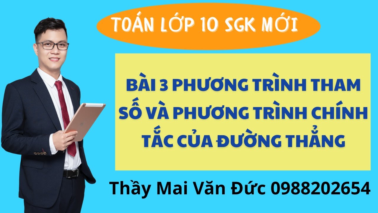 Toán 10 - Bài  3 Phương trình tham số và phương trình chính tắc của đường thẳng - Thầy Mai Văn Đức