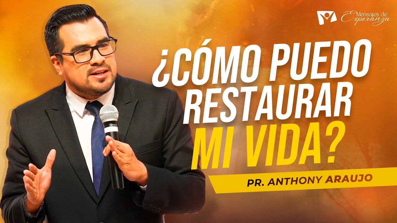 ¿Cómo puedo restaurar mi vida? | Pr. Anthony Araujo | Mensajes de Esperanza
