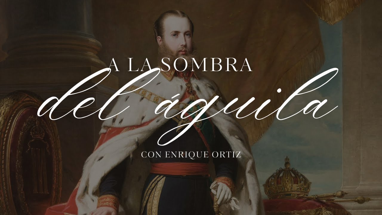 Maximiliano de Habsburgo | A la sombra del Águila #adn40radio