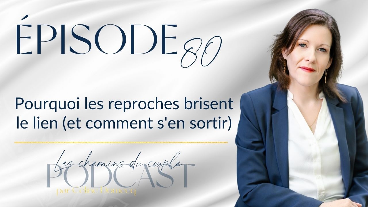 Épisode 80 : Pourquoi les reproches brisent le lien (et comment s'en sortir)