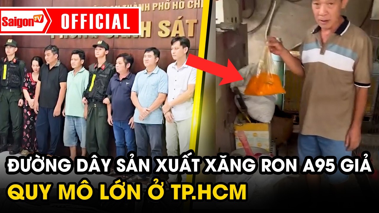 Đường dây sản xuất xăng RON A95 giả quy mô lớn ở TP.HCM hoạt động như thế nào? | Tin SaigonTV