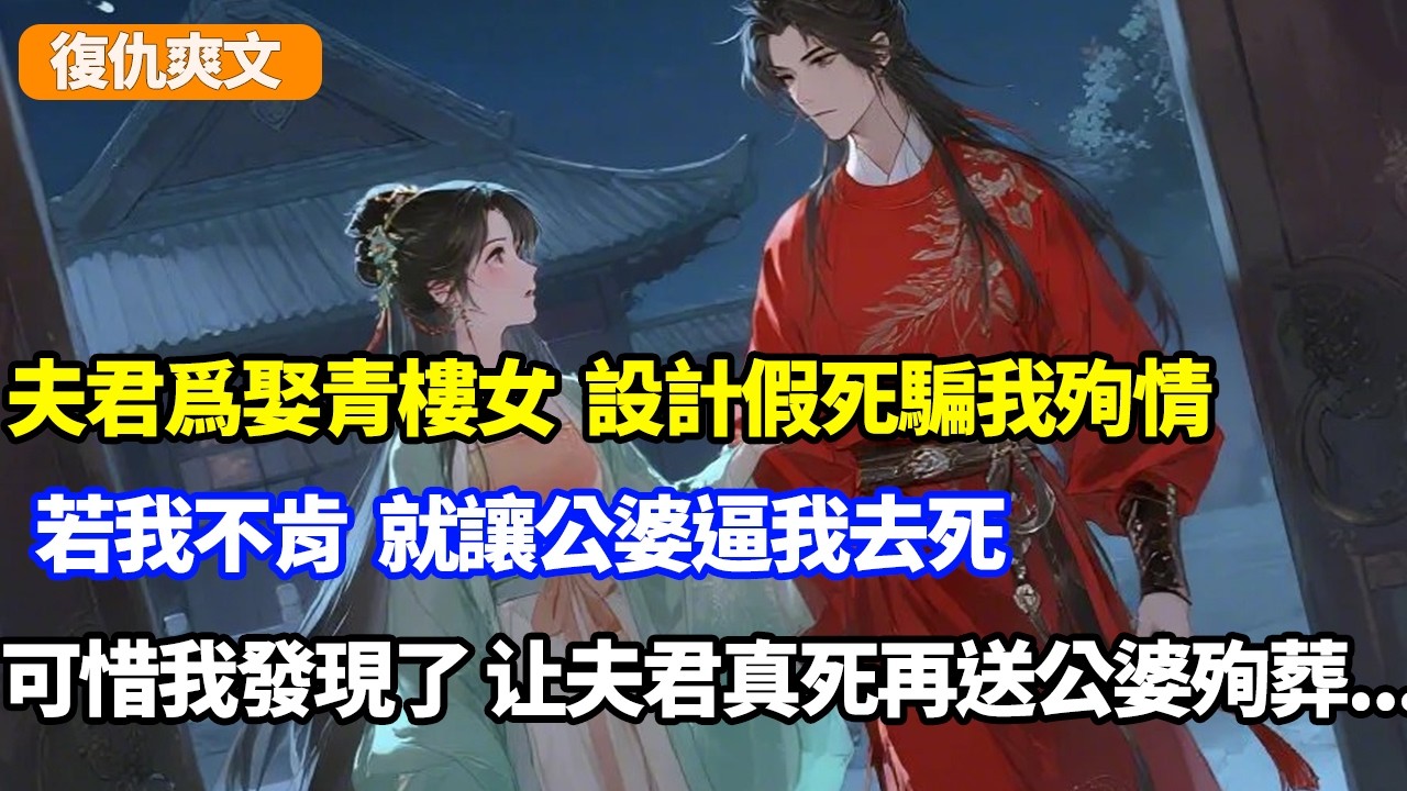 夫君爲娶青樓女設計假死騙我殉情，若我不肯，就讓公婆逼我去死，可惜我知道了了，先送夫君真死再送公婆殉葬...