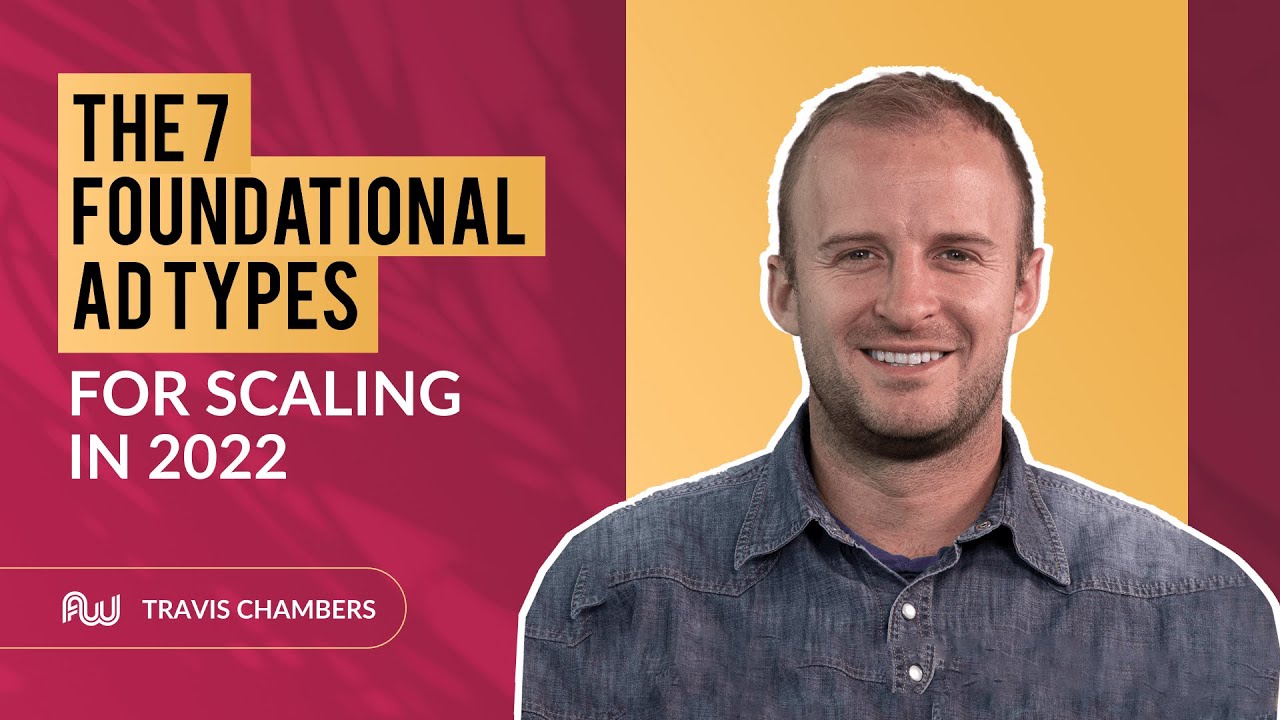 The 7 Foundational Ad Types For Scaling in 2022