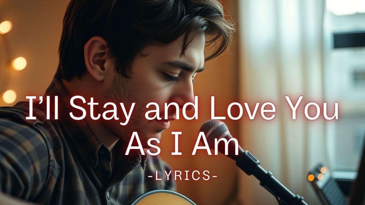 I’ll Stay and Love You As I Am – A Gentle Acoustic Love Song About Choosing Each Other (Lyrics)
