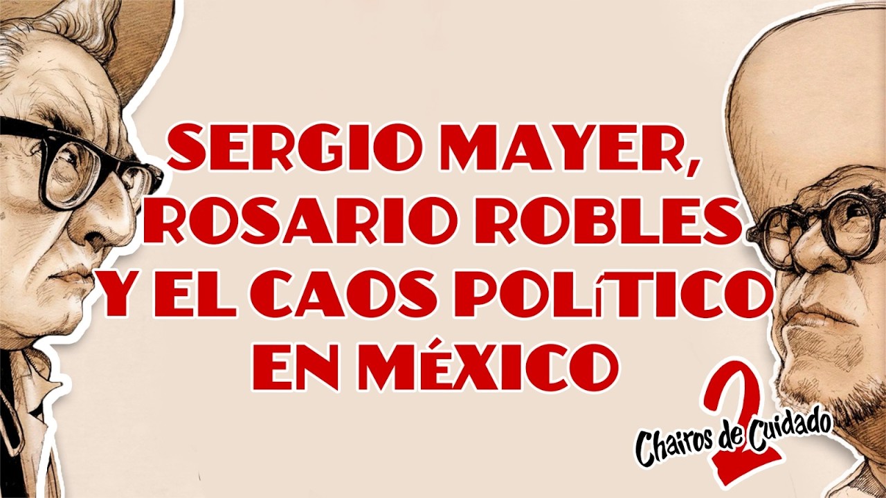 🔥 Sergio Mayer, Rosario Robles y el caos político en México | #2ChairosDeCuidado