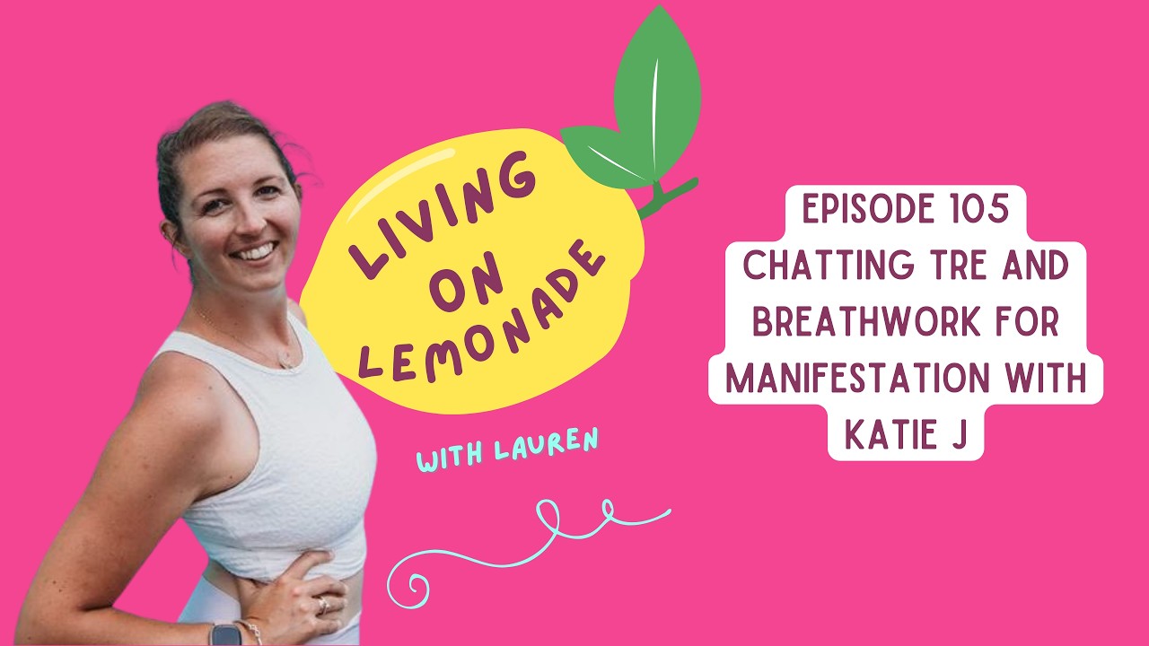 Living on Lemonade Episode 105: Chatting TRE and Breathwork for Manifestation with Katie J