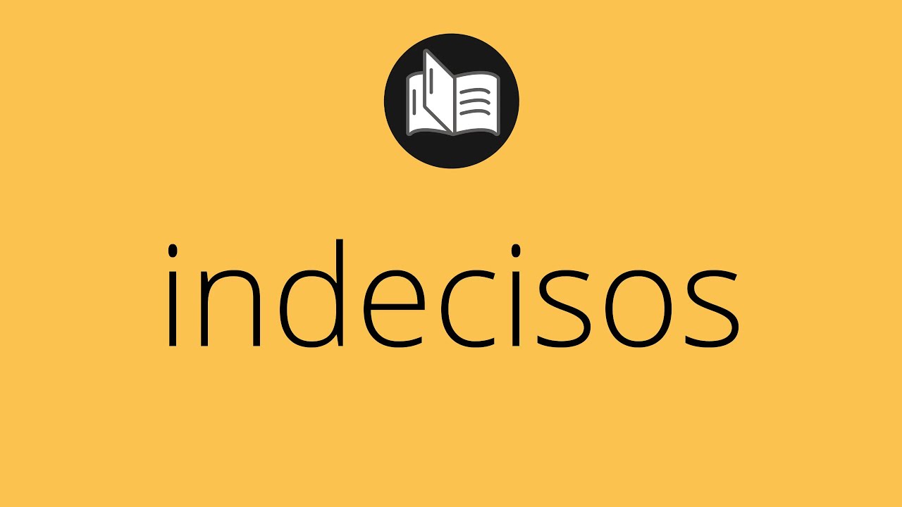 Que significa INDECISOS &bull; indecisos SIGNIFICADO &bull; indecisos DEFINICI&Oacute;N &bull; Que es INDECISOS