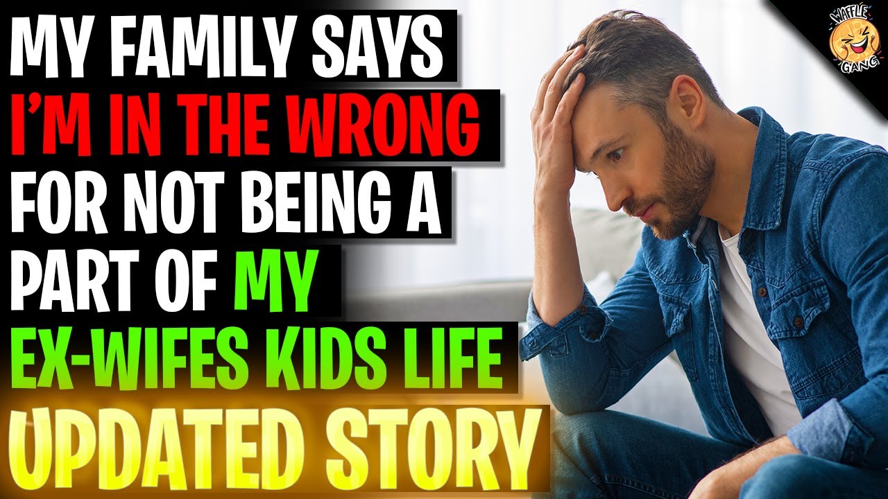 My Family Says I'm In The Wrong For Not Being A Part Of My Ex's Kids Life r/Relationships