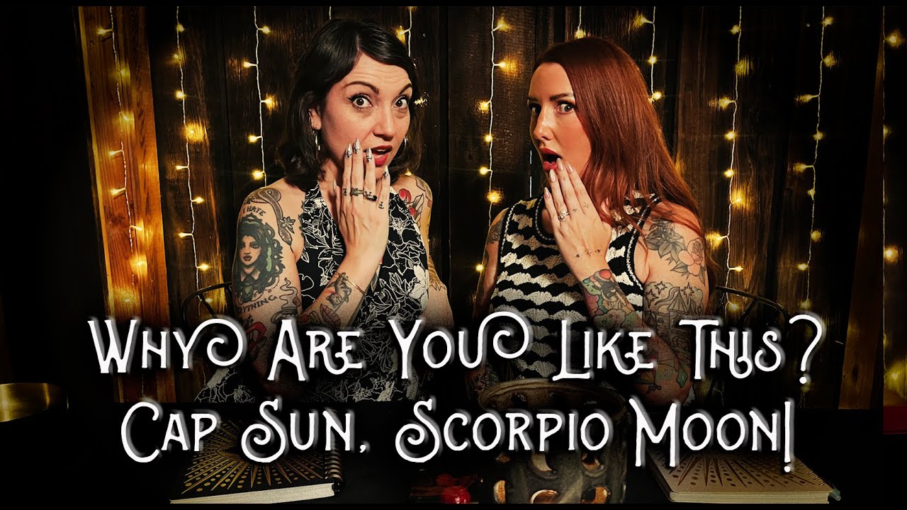 Why Are You Like This? Cap Sun, Scorpio Moon!
