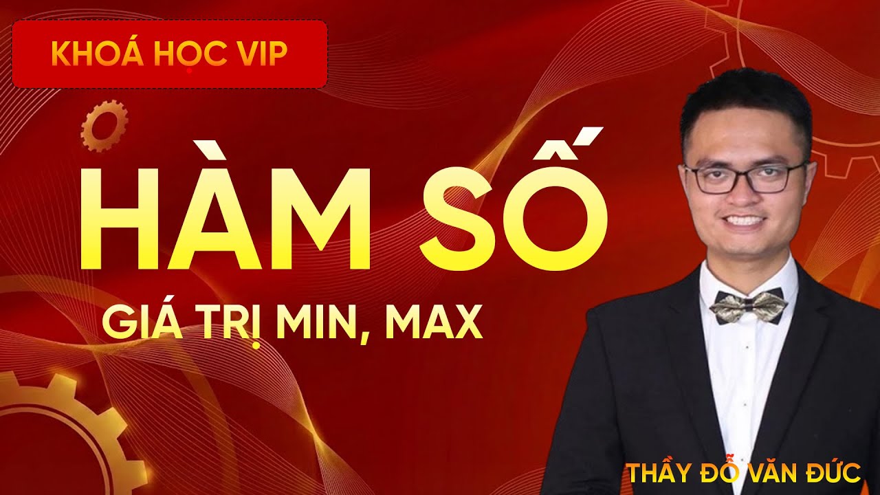 Nền Tảng Về Giá Trị Lớn Nhất Và Giá Trị Nhỏ Nhất Của Hàm Số | Thầy Đỗ Văn Đức