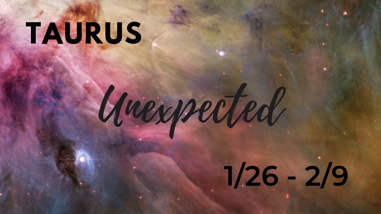 TAURUS: The Unexpected 1/26 - 2/9