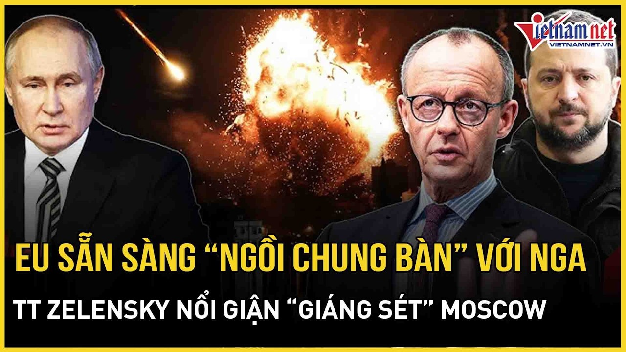 Cực nóng: EU sẵn sàng “ngồi chung bàn” với Nga về Ukraine, TT Zelensky nổi giận “giáng sét” Moscow