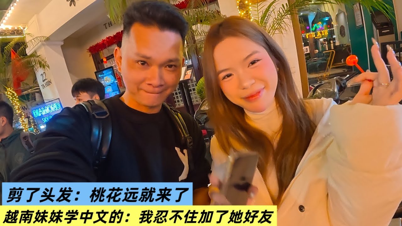 越南妹妹学中文的：我忍不住加了她好友：今天剪了头发：桃花运就来