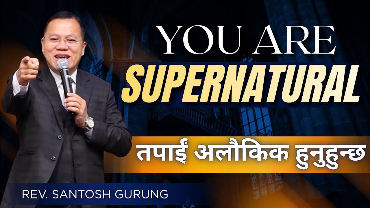 God created you supernaturally supernantural | तपाईं अलौकिक हुनुहुन्छ | Rev. Santosh Gurung | 