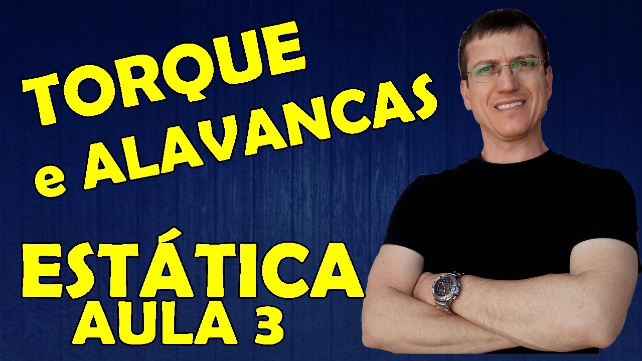 MOMENTO DE UMA FORÇA ou TORQUE e ALAVANCAS - ESTÁTICA - Aula 3 - Prof.  Boaro